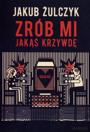 Zrób mi jakąś krzywdę - Jakub Żulczyk [KSIĄŻKA]
