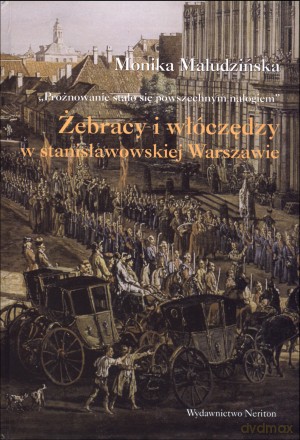 Żebracy i włóczędzy w stanisławowskiej Warszawie - Monika Maludzińska [KSIĄŻKA]
