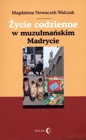 Życie codzienne w muzułmańskim Madrycie - Magdalena Nowaczek-Walczak [KSIĄŻKA]
