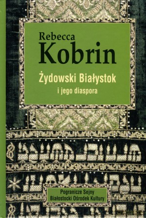 Żydowski Białystok i jego diaspora - Rebecca Kobrin [KSIĄŻKA]