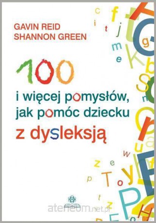 100 i więcej pomysłów, jak pomóc dziecku z dysleksją [KSIĄŻKA]