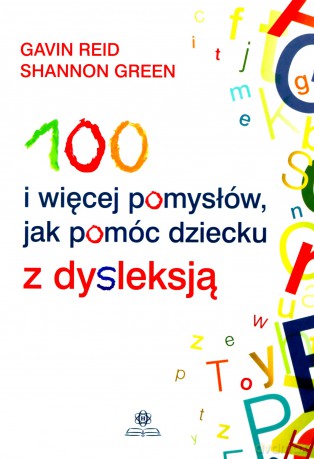 100 i więcej pomysłów, jak pomóc dziecku z dysleksją [KSIĄŻKA]