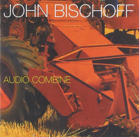 John Bischoff-Audio Combine: John Bischoff-Audio Combine [CD]