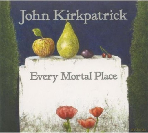 John Kirkpatrick-Every Mortal Place: John Kirkpatrick-Every Mortal Place [CD]