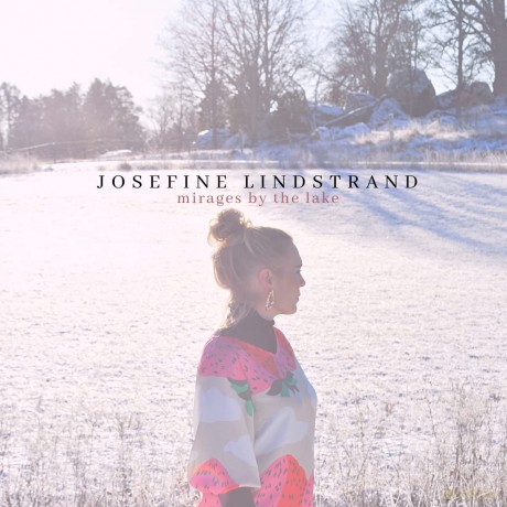 Josefine Lindstrand: Josefine Lindstrand - Mirages By The Lake [CD]