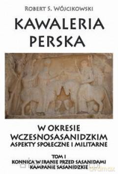 Kawaleria perska w okresie wczesnosasanidzkim. Tom I [KSIĄŻKA]