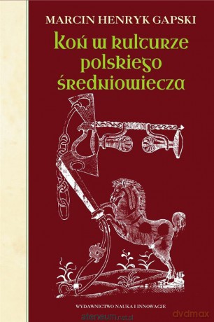 Koń w kulturze polskiego średniowiecza [KSIĄŻKA]
