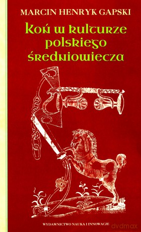 Koń w kulturze polskiego średniowiecza [KSIĄŻKA]