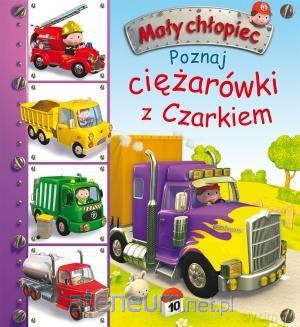 Mały chłopiec. Poznaj ciężarówki z Czarkiem [KSIĄŻKA]