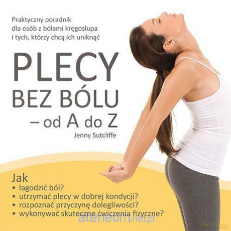 Plecy bez bólu - od A do Z. Praktyczny poradnik [KSIĄŻKA]