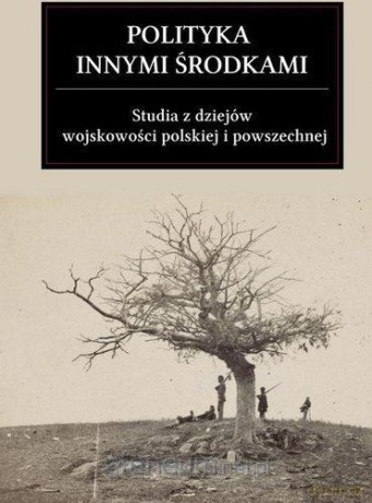 Polityka innymi środkami. Studia z dziejów [KSIĄŻKA]