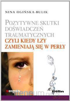 Pozytywne skutki doświadczeń traumatycznych [KSIĄŻKA]