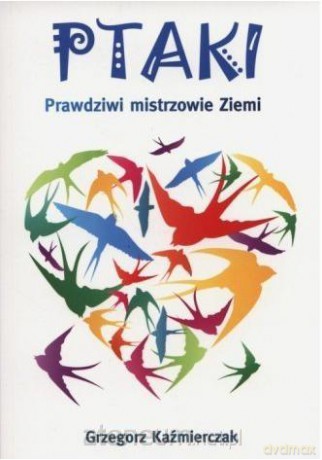 Ptaki. Prawdziwi mistrzowie Ziemi [KSIĄŻKA]