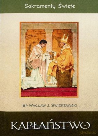 Sakramenty Święte - Kapłaństwo [KSIĄŻKA]