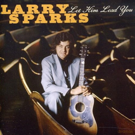 Larry Sparks-Let Him Lead You: Larry Sparks-Let Him Lead You [CD]