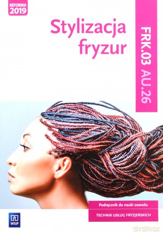  Stylizacja fryzur. Kwalifikacja AU.26/FRK.03 [KSIĄŻKA]