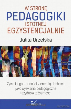 W stronę pedagogiki istotnej egzystencjalnie [KSIĄŻKA]