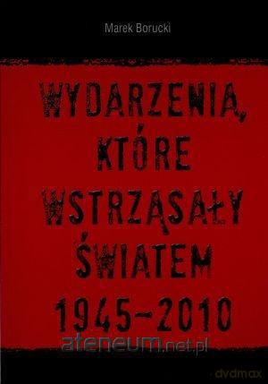 Wydarzenia, które wstrząsały światem 1945-2010 [KSIĄŻKA]