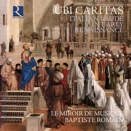 Le Miroir De Musique; Baptiste Romain-Ubi Caritas. Italian Laude In Early Renaissance: Le Miroir de Musique; Baptiste Romain-Ubi caritas. Italian Laude in Early Renaissance [CD]