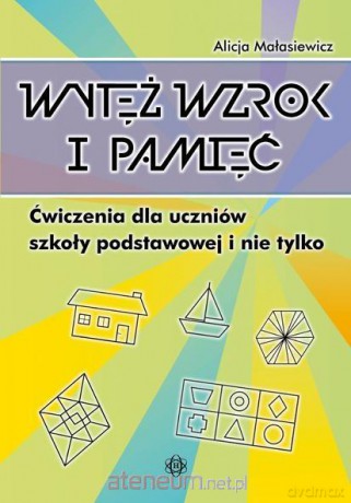 Wytęż wzrok i pamięć. Ćwiczenia dla uczniów Szkoła Podstawowa [KSIĄŻKA]