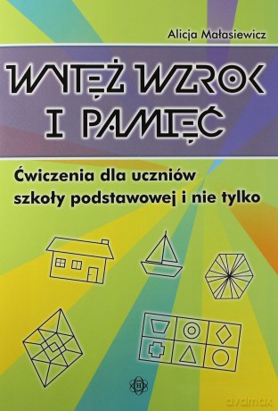 Wytęż wzrok i pamięć. Ćwiczenia dla uczniów Szkoła Podstawowa [KSIĄŻKA]
