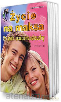 Życie na maksa - Poradnik uczuciowo-seksualny [KSIĄŻKA]