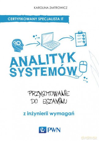 Analityk Systemów Przygotowanie Do Egzaminu Z Inżynierii Wymagań - Karolina Zmitrowicz [KSIĄŻKA]