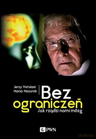 Bez Ograniczeń Jak Rządzi Nami Mózg - Jerzy Vetulani [KSIĄŻKA]