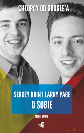 Chłopcy Od Google'a Larry Page I Serge Brin O Sobie - George Beahm [KSIĄŻKA]