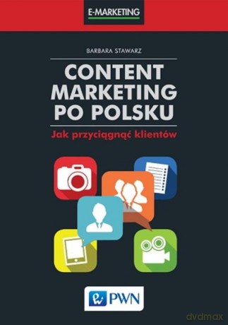 Content Marketing Po Polsku Jak Przyciągnąć Klientów - Barbara Stawarz [KSIĄŻKA]
