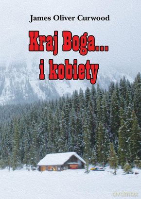 Kraj Boga I Kobiety - James Oliver Curwood [KSIĄŻKA]