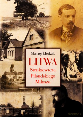 Litwa Sienkiewicza Piłsudskiego I Miłosza - Maciej Kledzik [KSIĄŻKA]