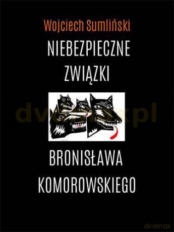 Niebezpieczne Związki Bronisława Komorowskiego - Wojciech Sumliński [KSIĄŻKA]