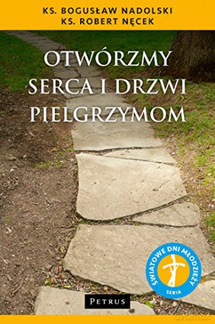 Otwórzmy Serca I Drzwi Pielgrzymom - Bogusław Nadolski, Robert Nęcek [KSIĄŻKA]
