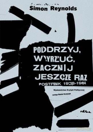 Podrzyj Wyrzuć Zacznij Jeszcze Raz Postpunk 1978-1984 - Simon Reynolds [KSIĄŻKA]