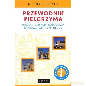 Przewodnik Pielgrzyma Po Sanktuariach I Kościołach Krakowa Wieliczki I Okolic - Michał Rożek [KSIĄŻKA]