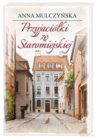 Przyjaciółki Ze Staromiejskiej - Anna Mulczyńska [KSIĄŻKA]