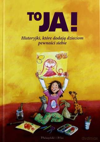 To Ja Historie Które Dodają Dzieciom Pewności Siebie [KSIĄŻKA]