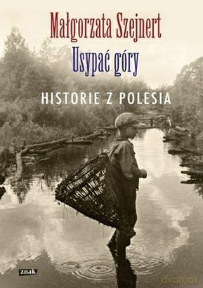 Usypać Góry Historie Z Polesia - Małgorzata Szejnert [KSIĄŻKA]