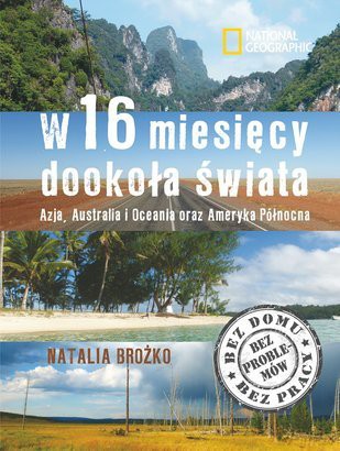W Szesnaście Miesięcy Dookoła Świata Azja Australia I Oceania Oraz Ameryka Północna - Natalia Brożko [KSIĄŻKA]