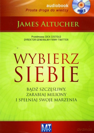 Wybierz Siebie Bądź Szczęśliwy Zarabiaj Miliony I Spełniaj Swoje Marzenia - James Altucher [AUDIOBOOK] [CD-MP3]