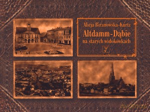 Altdamm-Dąbie na starych widokówkach - Alicja Biranowska-Kurtz [KSIĄŻKA]