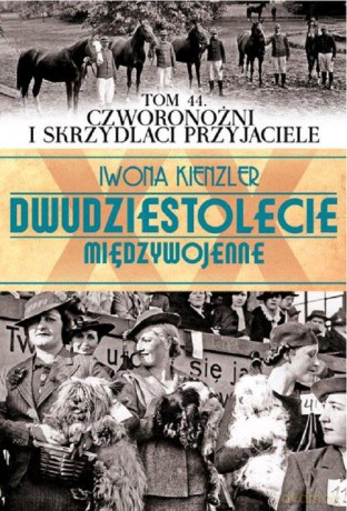 Dwudziestolecie Międzywojenne 44: Czworonożni i skrzydlaci przyjaciele - Iwona Kienzler [KSIĄŻKA]