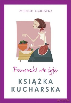 Francuzki nie tyją. Książka kucharska - Mireille Guiliano [KSIĄŻKA]