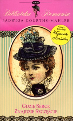 Gdzie serce znajdzie szczęście. Biblioteka romansu. Tom 10 - Jadwiga Courths-Mahler [KSIĄŻKA]