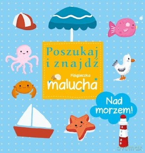 Nad morzem! Poszukaj i znajdź. Książeczka malucha [KSIĄŻKA]