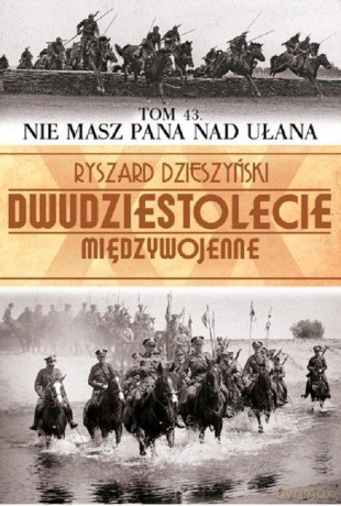 Dwudziestolecie Międzywojenne 43: Nie masz pana nad ułana - Ryszard Dzieszyński [KSIĄŻKA]