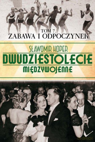 Dwudziestolecie Międzywojenne 07: Zabawa i odpoczynek - Sławomir Koper [KSIĄŻKA]