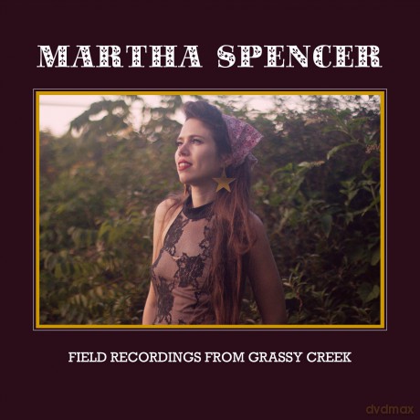 Martha Spencer-Field Recordings From Grassy Creek: Martha Spencer-Field Recordings from Grassy Creek [CD]