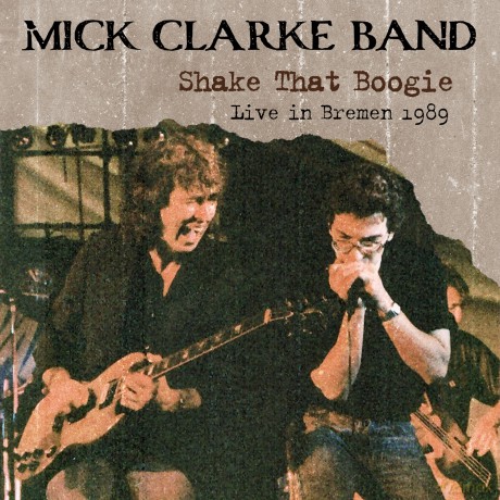 Mick Clarke Band-Shake That Boogie (Live In Bremen 1989): Mick Clarke Band-Shake That Boogie (Live in Bremen 1989) [2CD]